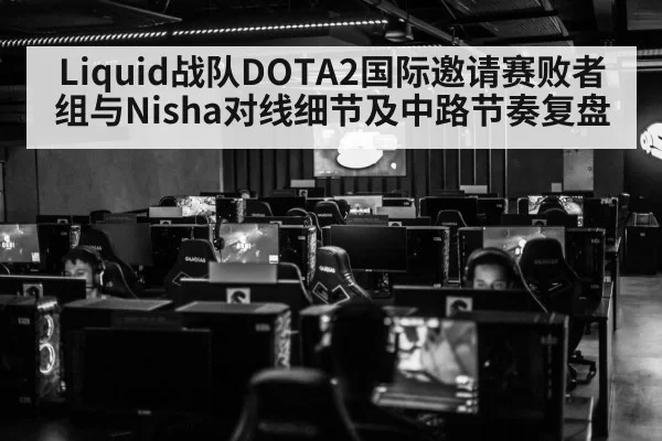 Liquid战队DOTA2国际邀请赛败者组与Nisha对线细节及中路节奏复盘
